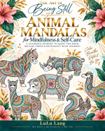 THE ART OF BEING STILL: Animal Mandalas for Mindfulness &amp; Self-Care